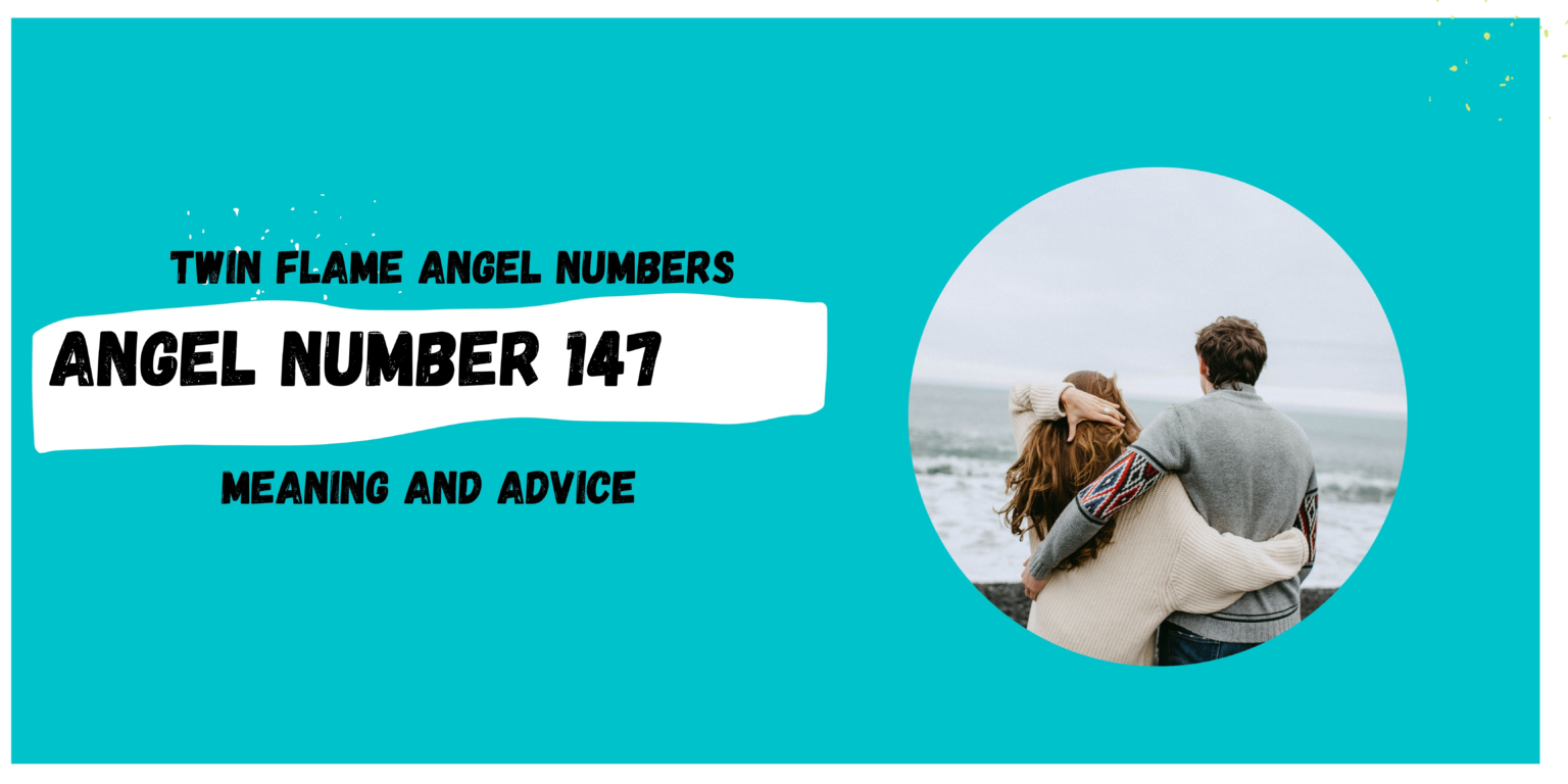 Angel Number 147 Meaning for Twin Flames  Twin Flame Numbers